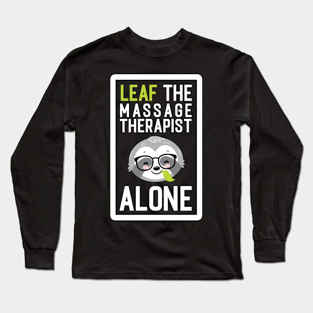 Funny Massage Therapist Pun - Leaf me Alone - Gifts for Massage Therapists Long Sleeve T-Shirt by BetterManufaktur